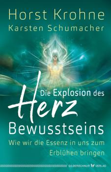 Horst Krohne - Karsten Schumacher: Die Explosion des Herz Bewusstseins
